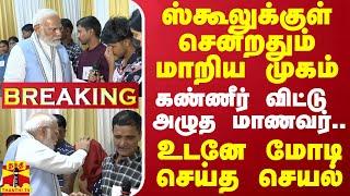 ஸ்கூலுக்குள் சென்றதும் மாறிய முகம்.. கண்ணீர் விட்டு அழுத மாணவர் - உடனே மோடி செய்த செயல்