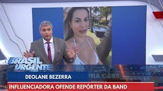 Deolane Bezerra ofende repórter da Band após sair da cadeia: 'Chato para cara***' | Brasil Urgente