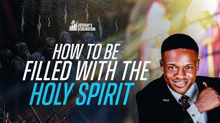 How to be FILLED WITH THE HOLY SPIRIT | Joshua Generation