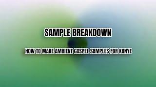 SAMPLE BREAKDOWN | HOW TO MAKE AMBIENT GOSPEL SAMPLES FOR KANYE