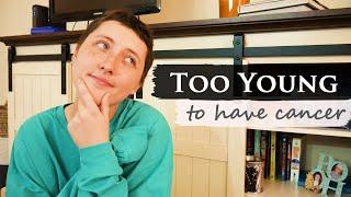 Why I'm "Too Young" for Cancer