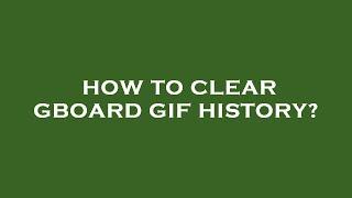 How to clear gboard gif history?