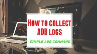 Collect ADB logs using simple ADB commands