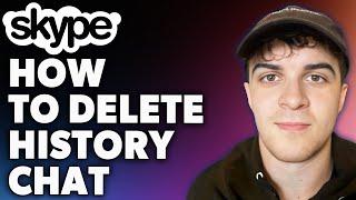 How to Delete History on Skype Chat (Full 2024 Guide)