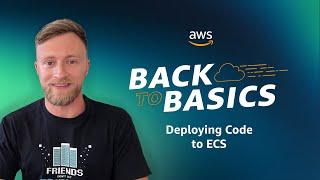 Back to Basics: Deploying Code to ECS