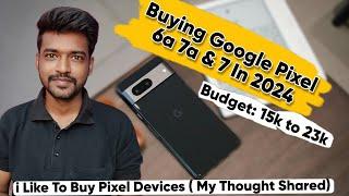 Google Pixel 6a 7a 7 7pro  2024 இப்ப வாங்களாம ?? my plan to buy pixel devices in second hand