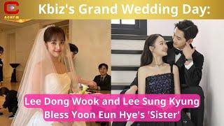 Kbiz's Grand Wedding Day: Lee Dong Wook and Lee Sung Kyung Bless Yoon Eun Hye's 'Sister' -ACNFM News