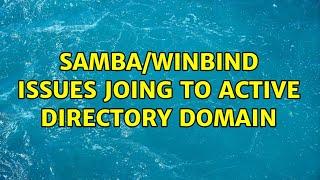 Samba/Winbind issues joing to Active directory domain (2 Solutions!!)