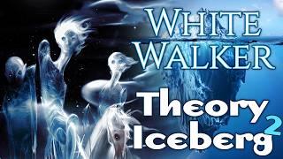 White Walker Theory Iceberg p2 (edited, new art) - A Song of Ice and Fire - Game of Thrones