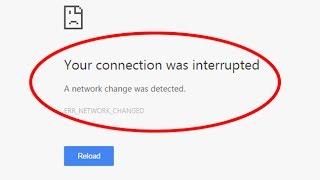 How to fix "Your connection was interrupted|ERR_NETWORK_CHANGED." in google chrome