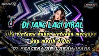 DJ YANG LAGI VIRAL‼️JIKA CINTAMU BUKAN UNTUKKU MENGAPA KAU MASIH DISINI X DJ PERCERAIAN LARAH IPANK