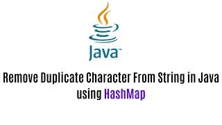 Remove Duplicate Character from String in Java using HashMap