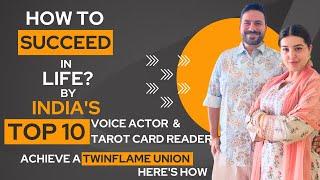 How to Succeed in Life by INDIA'S TOP 10 Tarot Card Reader & Voice Actor + Achieve a TWINFLAME UNION