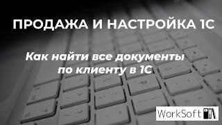 Как найти все документы по клиенту в 1С