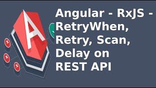 Angular - RxJS - RetryWhen, Retry, Scan, Delay on REST API