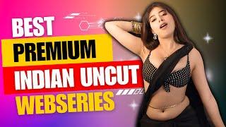 Top 10 Indian Premium Uncut Webseries List | High Rated Adult Uncut Webseries List