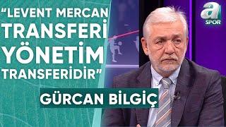 Fenerbahçe İlk Transferini Yaptı Gürcan Bilgiç Levent Mercan Transferini Değerlendirdi / A Spor /