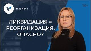 Ликвидация в форме реорганизации: когда это опасно?