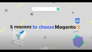 5 reasons to choose Magento 2