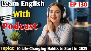 10 Life-Changing Habits to Start in 2025 | Learn English With Podcast Conversation | English Podcast