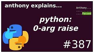 python: what is 0-arg raise? (beginner) anthony explains #387