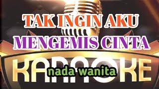 karaoke TAK INGIN AKU MENGEMIS Cinta -nada wanita