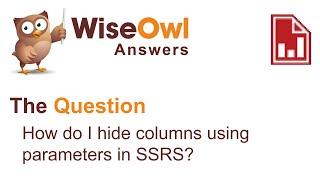 Wise Owl Answers - How do I hide columns using parameters in SSRS?