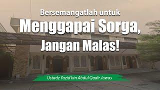 Bersemangatlah untuk Menggapai Sorga, Jangan Malas! - Ustadz Yazid bin Abdul Qadir Jawas