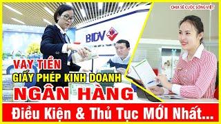 Vay Tiền bằng Giấy Phép Kinh Doanh Ngân Hàng, Điều Kiện Thủ Tục Mới Nhất