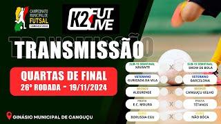 QUARTAS DE FINAL - 26ª RODADA - CAMP MUNICIPAL DE FUTSAL DE CANGUÇU 19/11/2024 | K2 FUTLIVE