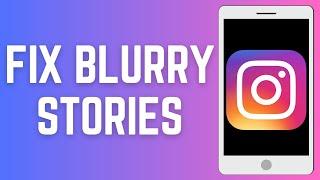 How To Fix Blurry Stories On Instagram I Upload HD Instagram Stories 2024