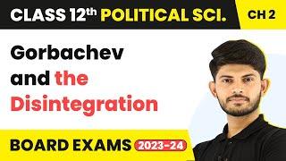 Gorbachev and the Disintegration - The End of Bipolarity | Class 12 Political Science Ch 1 | 2023-24