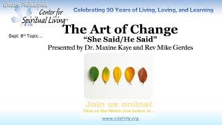 "The Art of Change" (She Said/He Said) Dr. Maxine Kaye & Rev. Mike Gerdes - September 8th, 2024