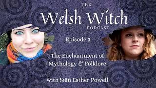 The Welsh Witch Podcast | ep. 3 | The Enchantment of Mythology with Siân Esther Powell (Celtic Siân)