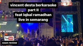 ADA IQBAL RAMADHAN !!! DI VINCENT DESTA BERKARAOKE (PART II) LIVE IN SEMARANG!! PENONTON HISTERIS!!