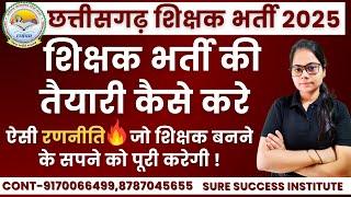 LIVE छत्तीसगढ़ शिक्षक भर्ती 2025 की तैयारी कैसे करे || बेस्ट रणनीति|| विस्तार पूर्वक समझे