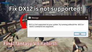 Final Fantasy VII Rebirth: DX12 Is Not Supported On Your System (Quick fix)