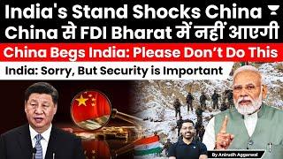 India denies China’s FDI Proposals. China begs India I India says, security is important. FDI Policy