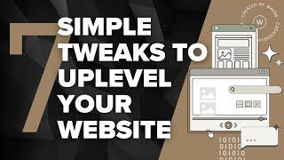 7 Simple Tweaks to Uplevel your Website