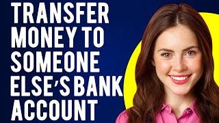 How To Transfer Money to Someone Else’s Bank Account (Step By Step Walkthrough)