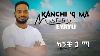 Mastewal Eyayu - ካንቺ ጋ ማ (kanchi ga ma) NEW AMHARIC MUSIC 2025