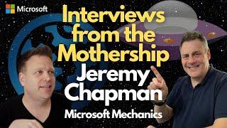 Interviews from the Mothership - Ep 1 Jeremy Chapman (Microsoft Mechanics)