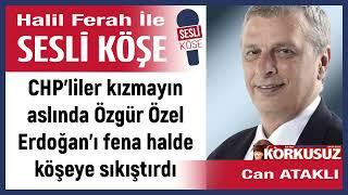 Can Ataklı: 'CHP’liler kızmayın aslında Özgür Özel Erdoğan’ı...' 12/09/24 Halil Ferah ile Sesli Köşe