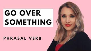 Phrasal verb: GO OVER (SOMETHING)