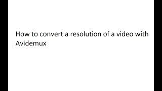 How to convert a resolution of a video with Avidemux