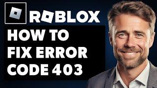 How To Fix Roblox Error Code 403 Authentication Failed (Full 2024 Guide)
