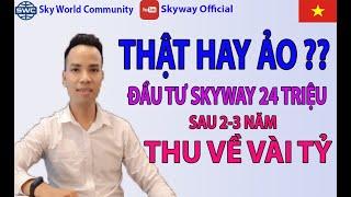 THẬT HAY ẢO ?? ĐẦU TƯ SKYWAY 24 TRIỆU SAU 2-3 NĂM THU VỀ VÀI TỶ