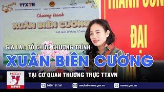 Cơ quan thường trực TTXVN tại Gia Lai tổ chức chương trình Xuân biên cương - VNEWS