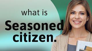 Seasoned Citizens: Understanding the Phrase