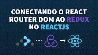 Conectando o React Router DOM ao Redux no ReactJS | Diego Fernandes